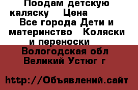 Поодам детскую каляску  › Цена ­ 3 000 - Все города Дети и материнство » Коляски и переноски   . Вологодская обл.,Великий Устюг г.